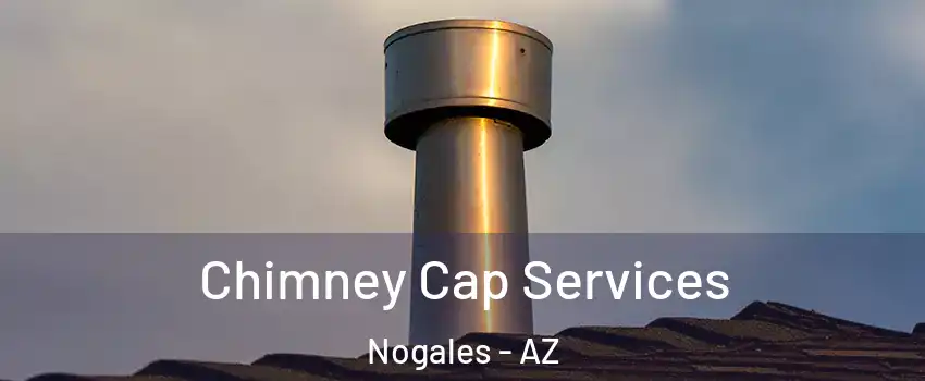  Chimney Cap Services Nogales - AZ