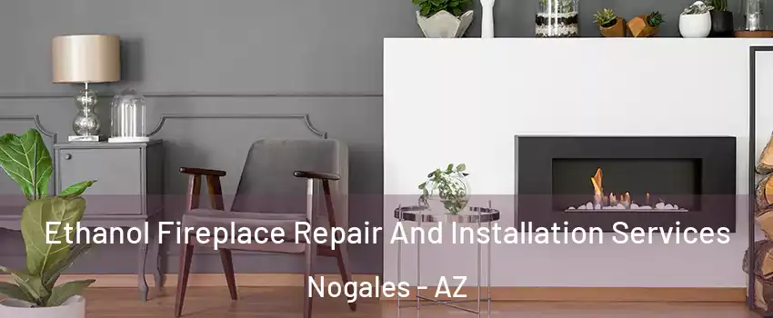  Ethanol Fireplace Repair And Installation Services Nogales - AZ