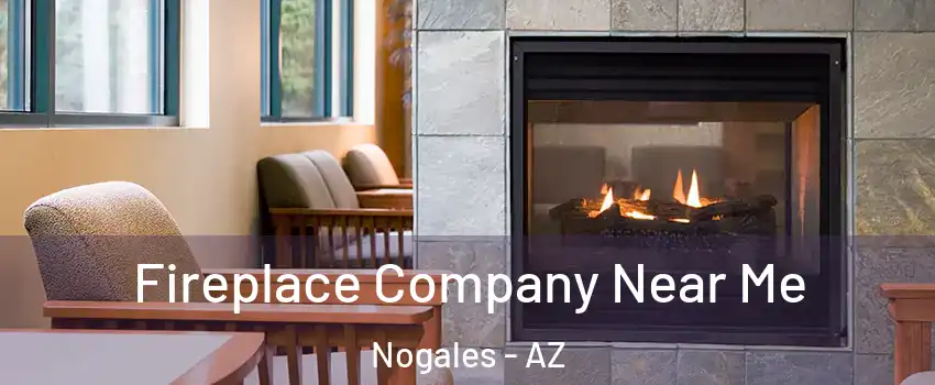  Fireplace Company Near Me Nogales - AZ