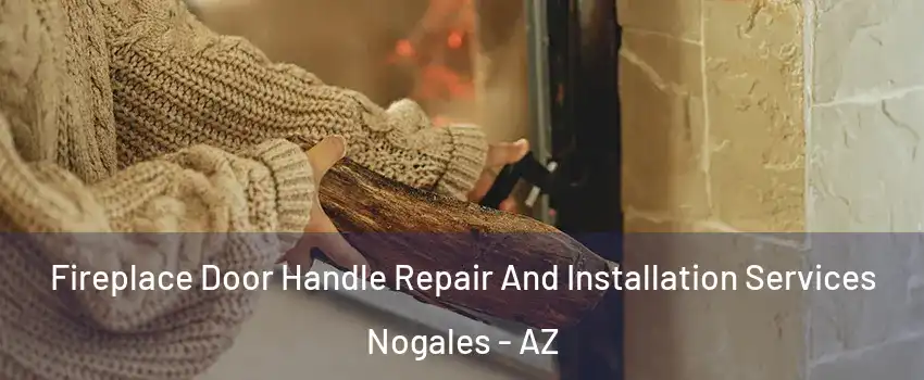  Fireplace Door Handle Repair And Installation Services Nogales - AZ