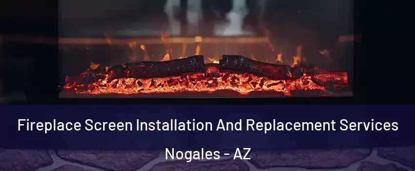  Fireplace Screen Installation And Replacement Services Nogales - AZ