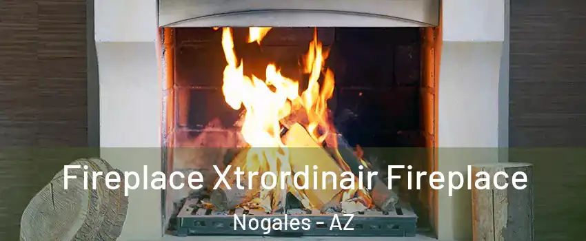  Fireplace Xtrordinair Fireplace Nogales - AZ