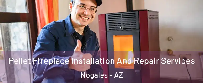  Pellet Fireplace Installation And Repair Services Nogales - AZ