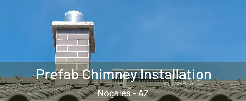  Prefab Chimney Installation Nogales - AZ