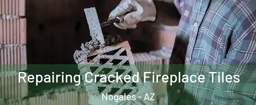  Repairing Cracked Fireplace Tiles Nogales - AZ