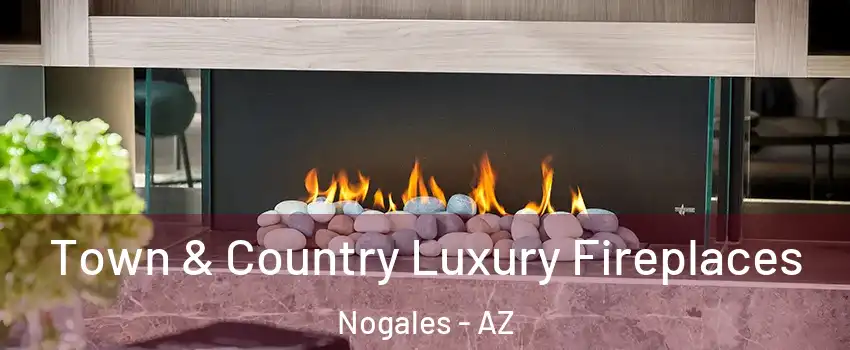  Town & Country Luxury Fireplaces Nogales - AZ