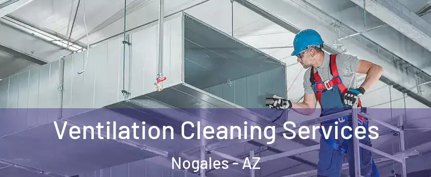  Ventilation Cleaning Services Nogales - AZ