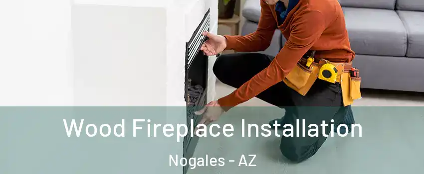  Wood Fireplace Installation Nogales - AZ